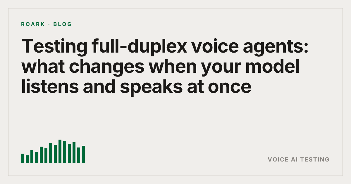 Testing full-duplex voice agents: what changes when your model listens and speaks at once