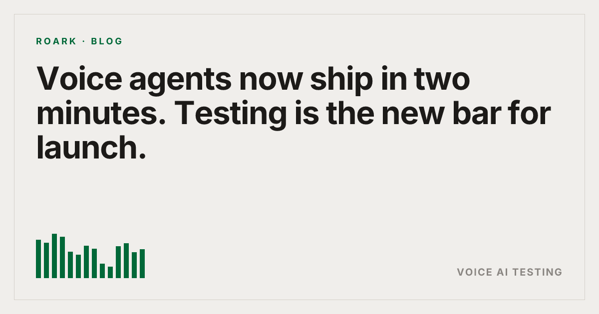 Voice agents now ship in two minutes. Testing is the new bar for launch.